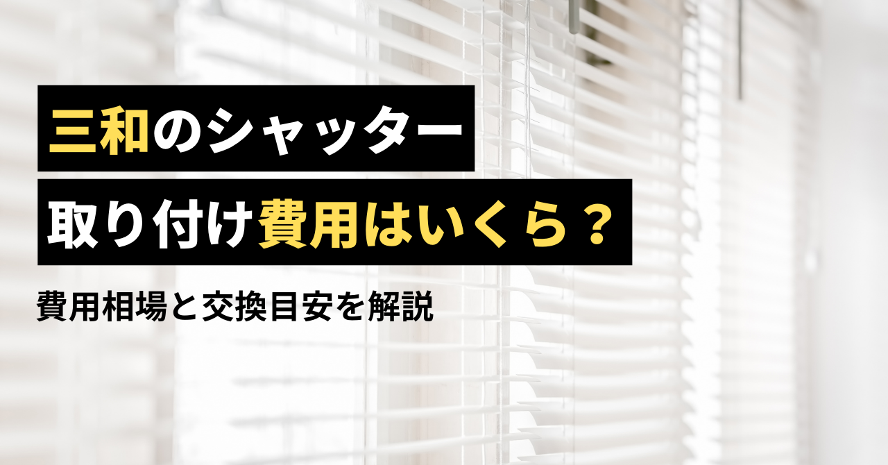 三和のシャッター取付・交換・修理にかかる費用は？費用相場と交換目安をご紹介